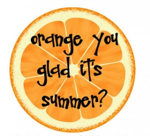 orange you glad it's summer